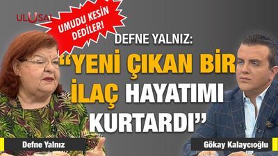 Defne Yalnız: "Yeni çıkan bir ilaç hayatımı kurtardı"